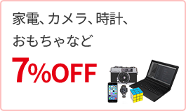 家電、カメラ、時計、おもちゃなど 7%OFF